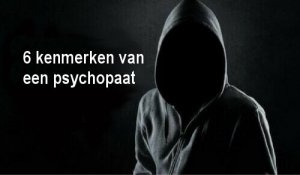 Zes kenmerken van een psychopaat